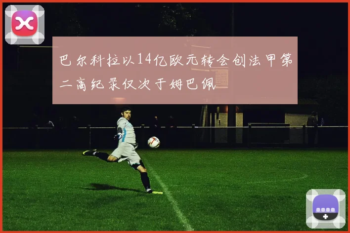 巴尔科拉以14亿欧元转会创法甲第二高纪录仅次于姆巴佩